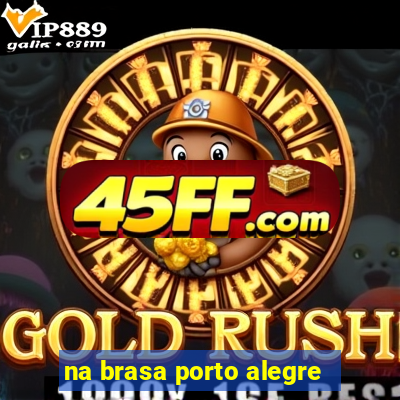 na brasa porto alegre